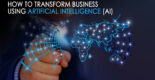 How to transform business using artificial intelligence (AI)